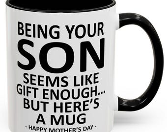 Being Your Son is Gift Enough Funny Mother's Day Gift Accent Coffee Mug