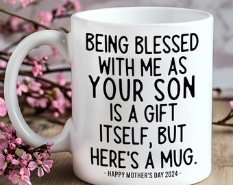 Being Blessed With Me As Your Son Seems Like Gift Enough Mother's Day Gift Mug, Mom Gift, Coffee Mug for Mothers Day, Gifts for Her