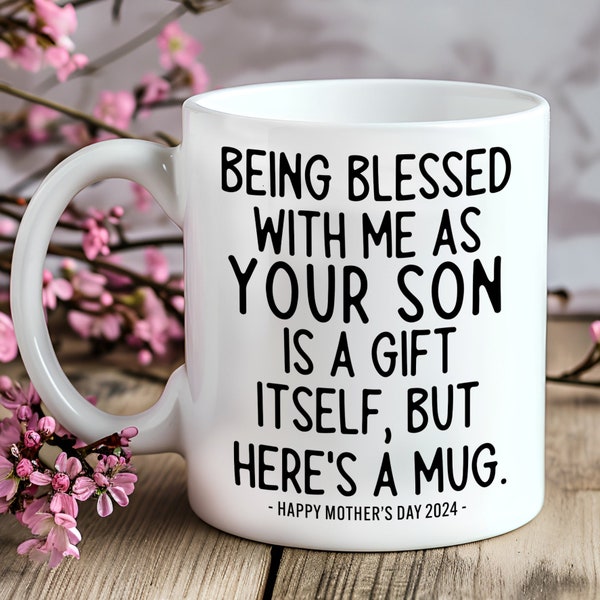 Being Blessed With Me As Your Son Seems Like Gift Enough Mother's Day Gift Mug, Mom Gift, Coffee Mug for Mothers Day, Gifts for Her