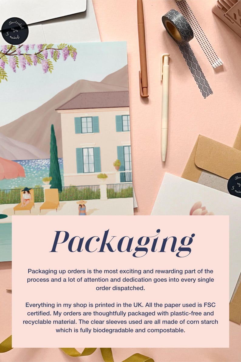 May include: A pink and white illustration of a house with a blue roof and a palm tree in front of it. The text "Packaging" is written in a blue font on a pink background. The text below the title reads "Packaging up orders is the most exciting and rewarding part of the process and a lot of attention and dedication goes into every single order dispatched. Everything in my shop is printed in the UK. All the paper used is FSC certified. My orders are thoughtfully packaged with plastic-free and recyclable material. The clear sleeves used are all made of corn starch which is fully biodegradable and compostable."