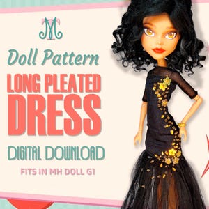 May include: A doll with black curly hair and amber eyes wearing a black dress with gold floral embellishments and a sheer tulle skirt. The text reads Doll Pattern LONG PLEATED DRESS DIGITAL DOWNLOAD FITS IN MH DOLL G1 with a logo at the top.