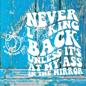 Never Look Back Unless It&#39;s at My Ass in the Mirror Digital Download SVG PNG