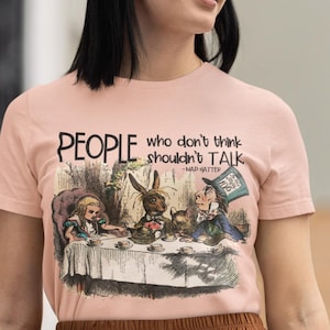 Wonderland Shirt, Mad Hatter Tea Party Shirt, Alice in Wonderland Book Quote Shirt, People Who Don&#39;t Think, Nostalgic Gift for Book Reader