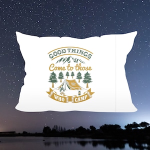 Good Things Come To Those Who Camp Camping Pillowcase