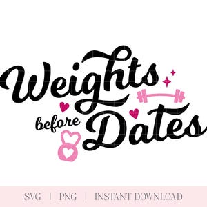 May include: A black and pink graphic design with the words "Weights before Dates" in a bold, cursive font. The design includes a pink barbell, a kettlebell with a heart, and pink hearts. The bottom of the image has the text "SVG | PNG | INSTANT DOWNLOAD".