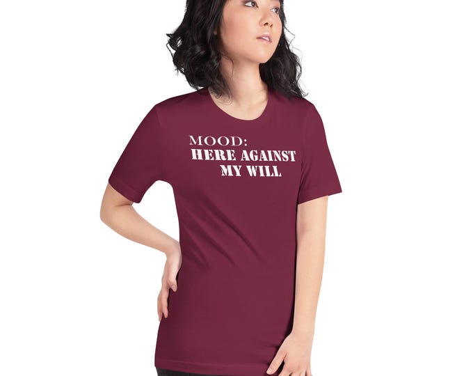 Featured listing image: Mood: Here Against My Will Shirt | Sarcastic Introvert T-Shirt
