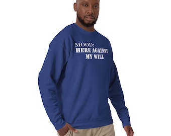 Here Against My Will Shirt | Funny Gift for Introverts | Emotional Support Gear | Sarcastic Sweatshirt