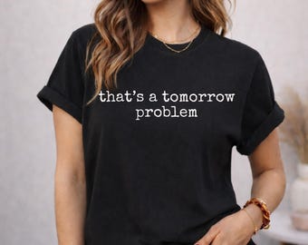 That’s a Tomorrow Problem Shirt, Comfort Colors T Shirt, Funny Burnout Tee, Procrastination Humor Shirt, Minimal Text Tee