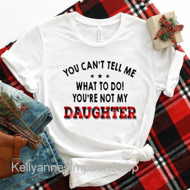 You Can/'t Tell Me What To Do You/'re Not My Daughter T-Shirt Dad T-shirts Daddy shirt Personalized gifts Gift for dad