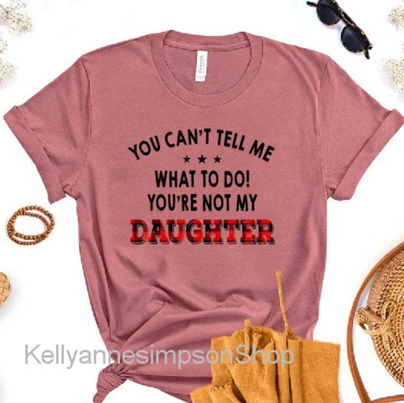 You Can/'t Tell Me What To Do You/'re Not My Daughter T-Shirt Dad T-shirts Daddy shirt Personalized gifts Gift for dad