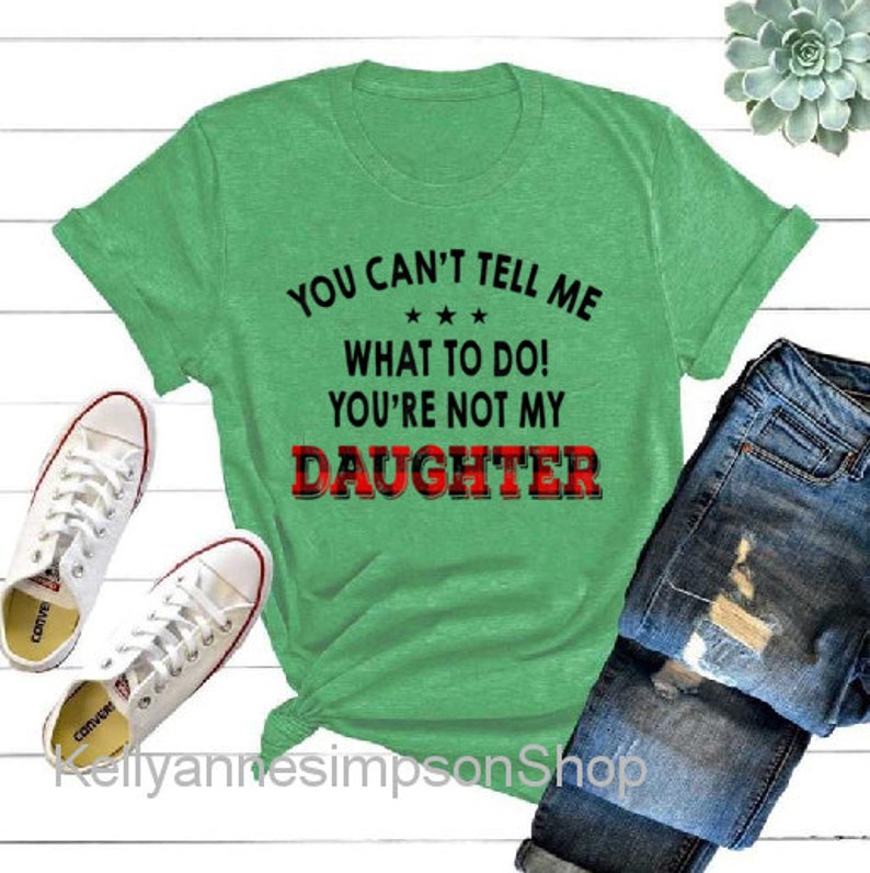 You Can/'t Tell Me What To Do You/'re Not My Daughter T-Shirt Dad T-shirts Daddy shirt Personalized gifts Gift for dad