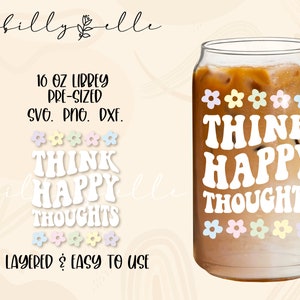 Think Happy Thoughts Libbey Glass Presized - Retro Flowers Digital Download SVG Files For Cricut - Groovy Quote Sticker - Positive Quote SVG