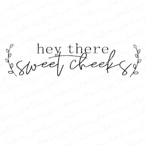 May include: Black and white calligraphy design with a floral border. The text reads "hey there sweet cheeks".