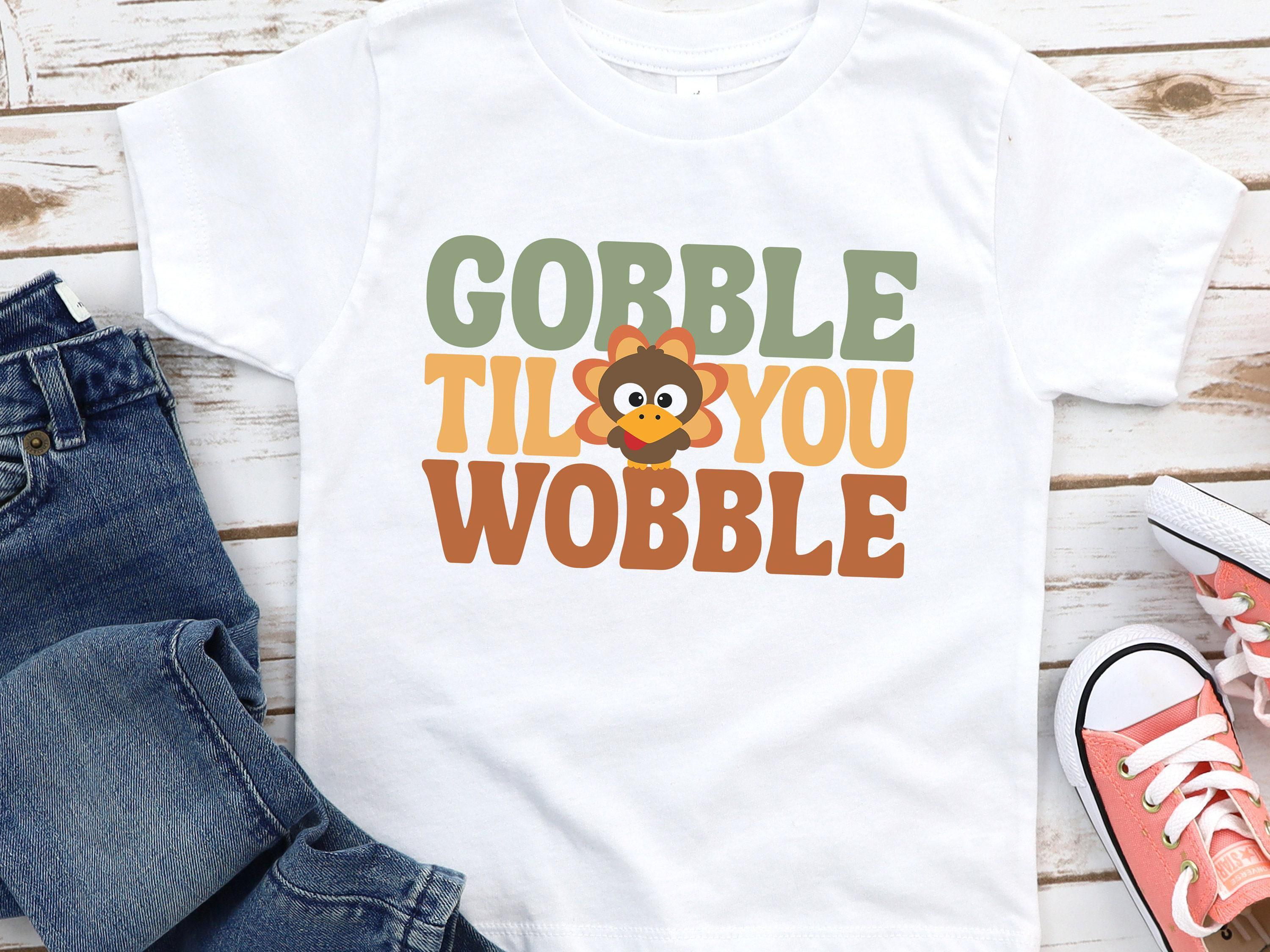 Gobble Til You Wobble Shirt