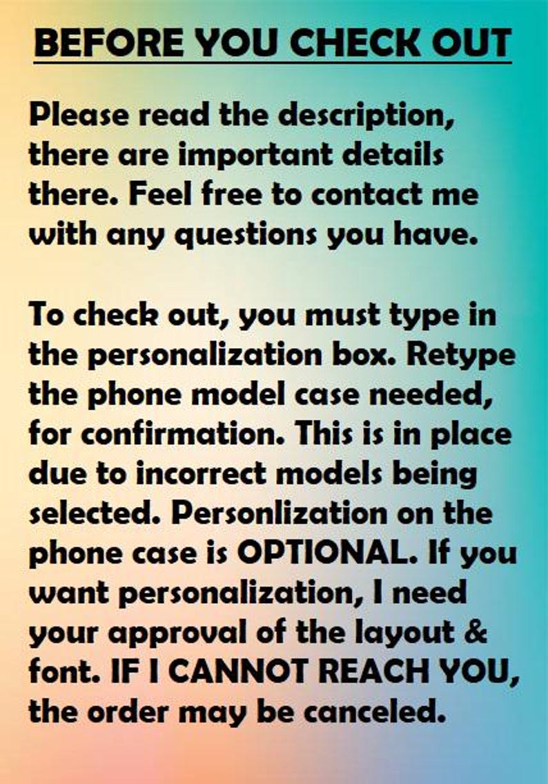 a message that reads "BEFORE YOU CHECK OUT" and provides instructions for checking out, including the need to type in the personalization box, confirm the phone model case needed, and confirm the correct model being selected. It also mentions that personalization is optional and that the order may be canceled if the customer cannot reach the customer service representative.