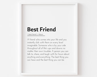 May include: A black and white printable wall art print with the definition of the word "Best Friend". The definition reads: "A friend who comes into your life and you instantly click with them on every level imaginable. Someone who is by your side throughout all of life's ups and downs no matter their own troubles. A person you can talk to, share, and laugh with for hours about anything and everything. The best thing you can have and the best thing you can be."