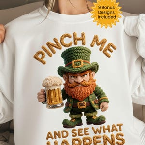 May include: White sweatshirt featuring a detailed graphic of a leprechaun holding a beer stein. The leprechaun is dressed in green with a red beard. Text on the shirt reads "PINCH ME AND SEE WHAT HAPPENS". A yellow starburst graphic says "9 Bonus Designs Included".