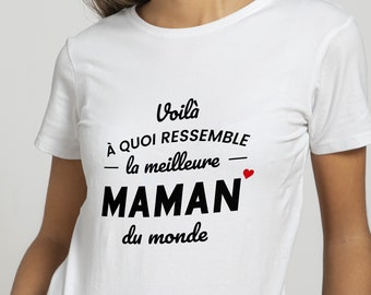 T-shirt blanc Femme "Voila à quoi ressemble la meilleure maman du monde" cadeaux maman, fête des mamans, fête des mères