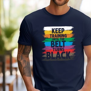 Keep Training Until The Belt Turns Black Shirt, Taekwondo Shirt, Martial Arts Shirt, Karate Fighter, Karate Lover, Taekwondo Fighter Shirt