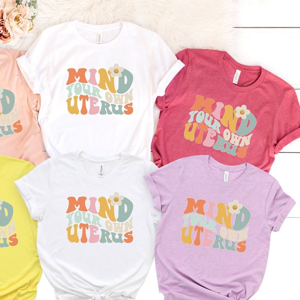 Mind Your Own Uterus Shirt, Reproductive Rights Shirt, Feminist Retro Shirt, Women's Rights Shirt, Mind Your Own Uterus, Pro Choice Shirt