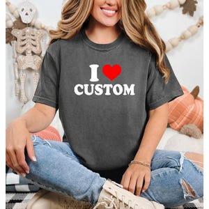 Comfort Colors, I Love Custom Shirt, Personalized I Love Shirt, I Heart Custom Shirt, Custom Valentines Day Gift, Custom I Love Shirt
