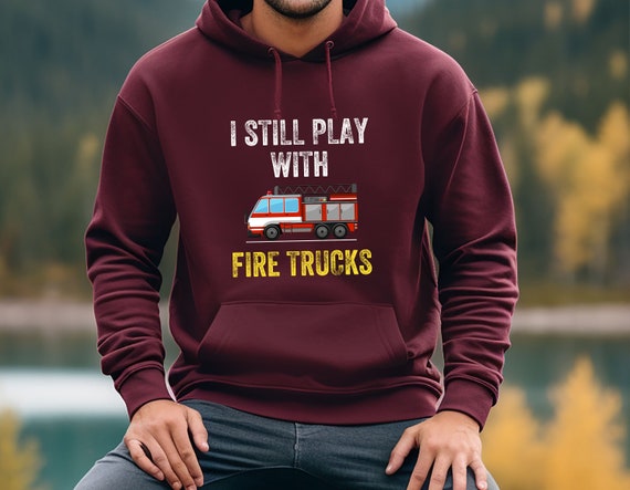 I Still Play With Fire Trucks Hoodie Fireman Sweatshirt Firefighter Sweatshirt Fire Department Hoodie Fireman Hoodie Firefighter Hoodie Etsy UK