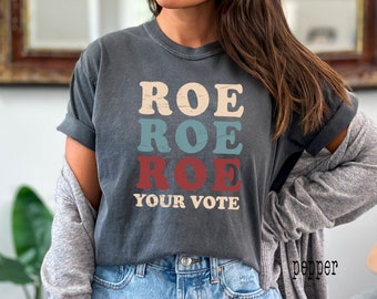 Comfort Colors, Roe Roe Roe Your Vote Shirt, Vote Shirt, Protest Equality Shirt, Human Rights Shirt, Roe Tee, Election Shirt, Women Rights