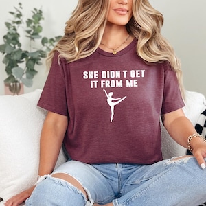 Comfort Colors, Dance Mom Shirt, Dancing Mom Shirt, She Didn&#39;t Get It From Me, Dance Mama Shirt, Dancer Fan Shirt, Dance Competition Shirt