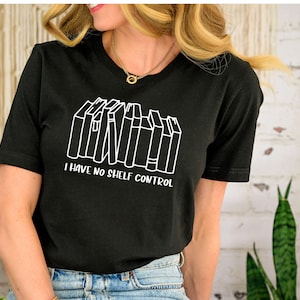 I Have No Shelf Control Shirt | Book Shirt | Book Lover Gift | Reading Shirt | Bookworm Gift | Librarian Gift | Book Nerd Shirt