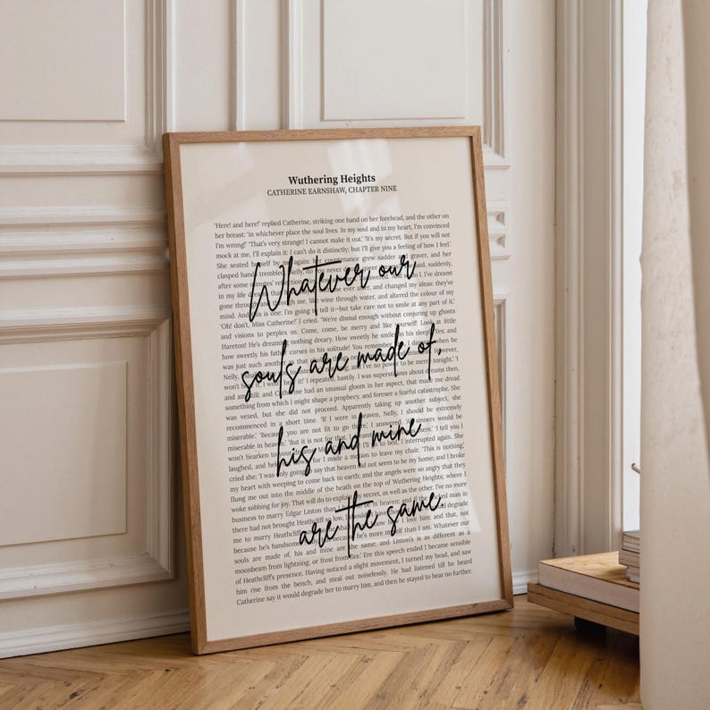 May include: A framed print featuring text from Wuthering Heights, Chapter Nine. The text, printed on a vintage-style paper, includes the quote "Whatever our souls are made of, his and mine are the same." The frame is a light brown color.