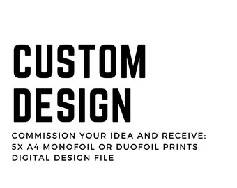 Puede incluir: Texto en blanco y negro sobre un fondo blanco que dice "CUSTOM DESIGN" y "COMMISSION YOUR IDEA AND RECEIVE: 5X A4 MONOFOIL OR DUOFOIL PRINTS DIGITAL DESIGN FILE".