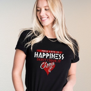 True Love is Happines Shirt Choose Love shirt Inspirational Clothes Positive Graphic Tees Positive Vibes Shirt Gift for Her Heart Shirt