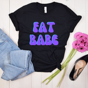 Fat Babe, Fat girl shirt, Trendy graphic tee, Fat chick t-shirt, Gifts for women, Empowering fat girls tshirt, Up to 5X, Fat Positive