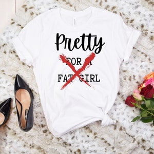 Pretty fat girl shirt, Graphic tee, Gift for beautiful women, Body Positivity tshirt, Empowering women t-shirt, Up to 5X
