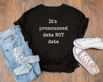 It's pronounced data NOT data | Data Analyst | Data Scientist | Funny shirt | Computer PC shirt