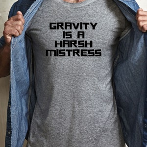 Gravity is a harsh mistress shirt | Science teacher shirt | Astronomer Astronaut shirt| Funny science t-shirt