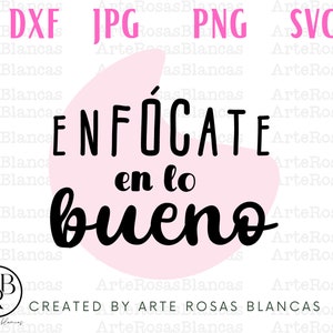 Enfocate en lo Bueno svg | svg en espanol | Mensajes Positivos svg | Afirmaciones positivas svg | Frases Positivas en Espanol svg |