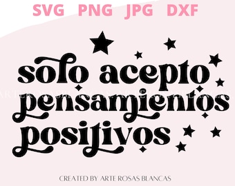 Solo Acepto Pensamientos Positivos svg | Mental Health svg | Spanish svg | SVG en Espanol | Amor Propio svg | Vibras Positivas svg