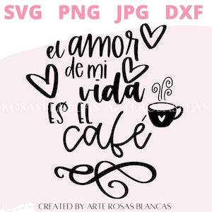 El Amor De Mi Vida Es El Cafe svg | Amantes del Cafe svg | Cafe svg | Svg de Cafe | Amor al Cafe | SVG en Espanol | Spanish svg
