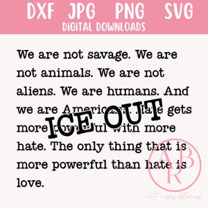 May include: A digital download graphic with the words "We are not savage. We are not animals. We are not aliens. We are humans. And we are American. Hate gets more hateful with more hate. The only thing that is more powerful than hate is love."