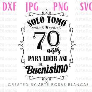 Solo Tomo 70 Anos Para Lucir Asi de Buenisimo svg | Cumpleanos svg | svg en espanol | Feliz Cumpleanos svg | png de Cumpleanos en espanol