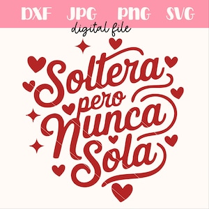May include: A digital file design with the text "Soltera pero Nunca Sola" in red script, surrounded by red hearts and star shapes. The file type options are listed as DXF, JPG, PNG, and SVG.