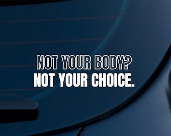 Not Your Body Not Your Choice Car Sticker | Car Decal | Roe v. Wade | Women's Rights | Reproductive Rights | Bumper Sticker