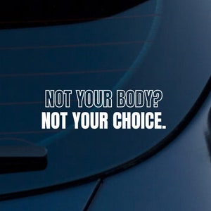 Not Your Body Not Your Choice Car Sticker | Car Decal | Roe v. Wade | Women&#39;s Rights | Reproductive Rights | Bumper Sticker