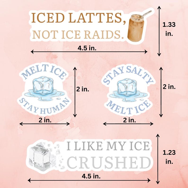 May include: A set of stickers featuring ice-themed designs and text. One sticker reads "ICED LATTES, NOT ICE RAIDS." Another says "MELT ICE, STAY HUMAN." The third says "STAY SALTY, MELT ICE." The last sticker says "I LIKE MY ICE CRUSHED."