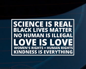 Science Is Real Black Lives Matter No Human Is Illegal Love is Love Women's Rights Kindness Car Decal | Car Sticker | LGBTQ | BLM | Women