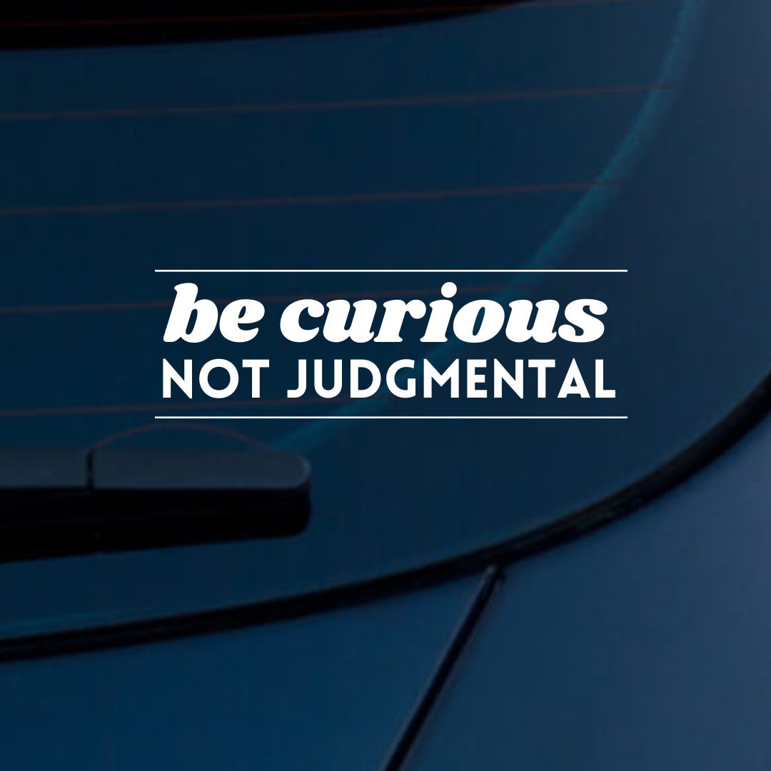 Be Curious Not Judgmental Car Decal Car Sticker Bumper Sticker Quote