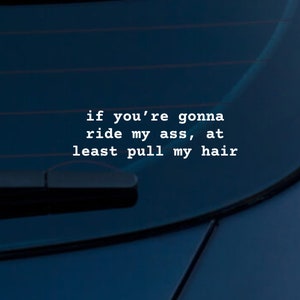If You're Gonna Ride My Ass At Least Pull My Hair Car Decal | Funny Bumper Sticker | Car Window Sticker | Waterproof, Weatherproof