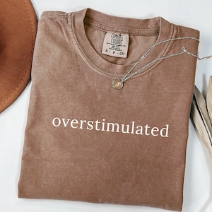 Comfort Colors® Overstimulated Shirt, Anxiety Shirt, Mental Health Shirt, Funny Saying, Sarcastic Shirt, Trendy Shirt, Mom Shirt, Simple Tee