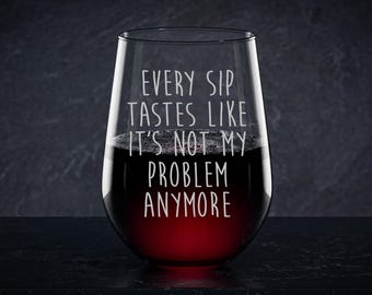 Every Sip Tastes Like It's Not My Problem Anymore - Wine Glass Funny Retirement Gift for Coworkers Boss Mom Dad
